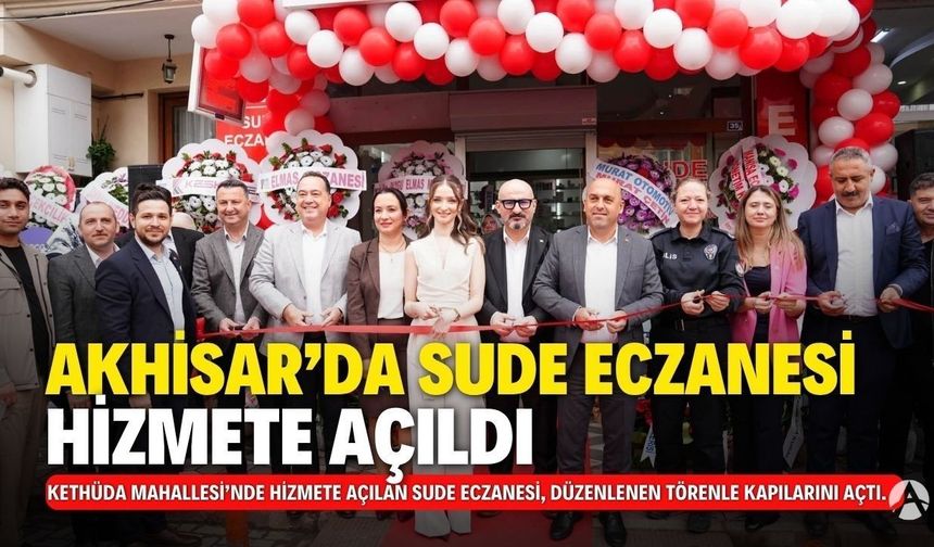 Akhisar’da Sude Eczanesi Hizmete Açıldı