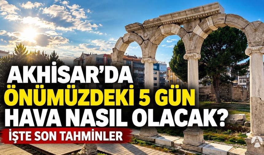 Akhisar’da Önümüzdeki 5 Gün Hava Nasıl Olacak? İşte Son Tahminler