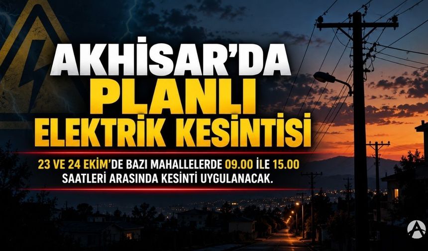 Akhisar’da 23 ve 24 Ekim’de Planlı Elektrik Kesintisi: İşte Etkilenecek Mahalleler
