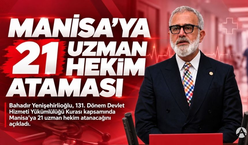 Manisa’ya 21 Uzman Hekim Atanacak: Yenişehirlioğlu Duyurdu