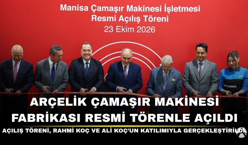 Manisa’da Sanayiye Dev Yatırım: Arçelik Çamaşır Makinesi Fabrikası Resmî Törenle Açıldı