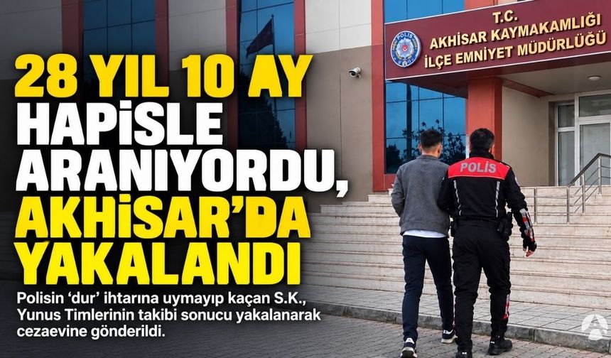 Akhisar’da 28 Yıl 10 Ay Hapis Cezasıyla Aranan Şahıs Kovalamaca Sonucu Yakalandı