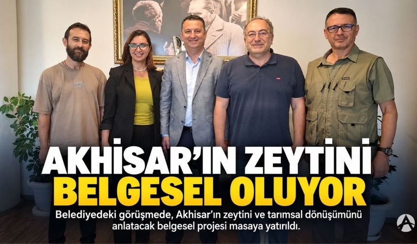 Akhisar’ın Zeytini ve Tarımsal Dönüşümü Belgesel Oluyor