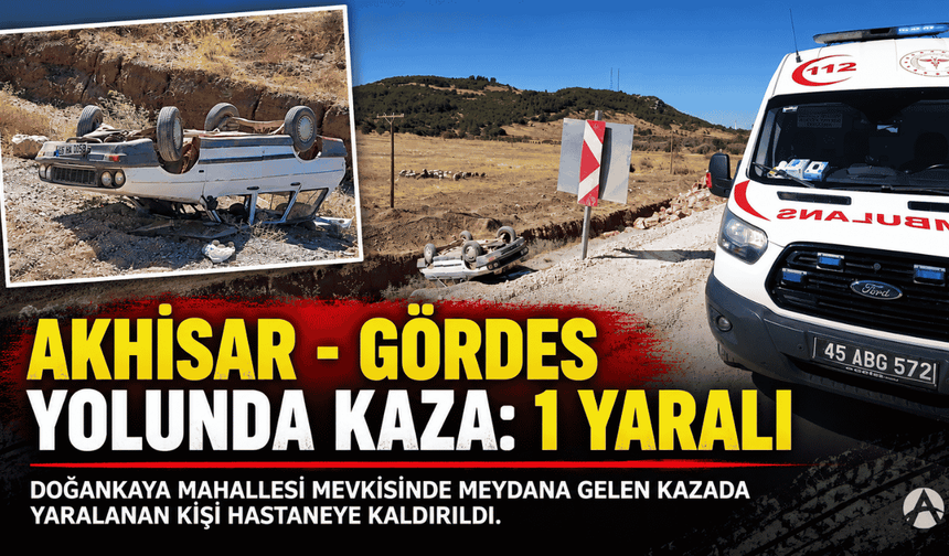 Akhisar - Gördes yolunda kaza 1 kişi yaralandı!