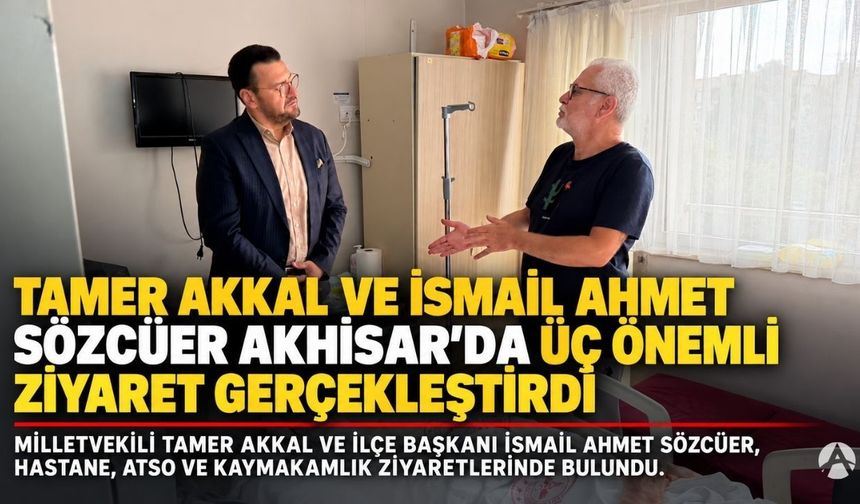 Milletvekili Tamer Akkal ve Başkan Sözcüer’den Akhisar’da Üç Önemli Ziyaret