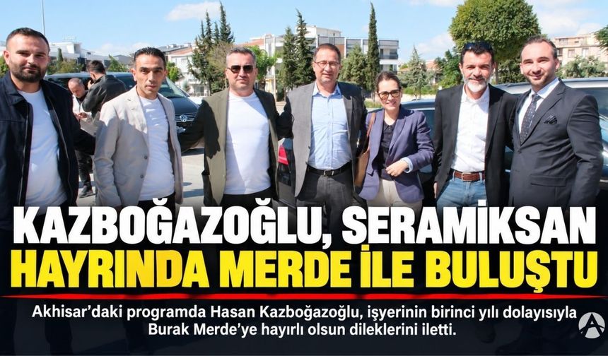 Hasan Kazboğazoğlu, Seramiksan Hayrında Burak Merde ile Buluştu