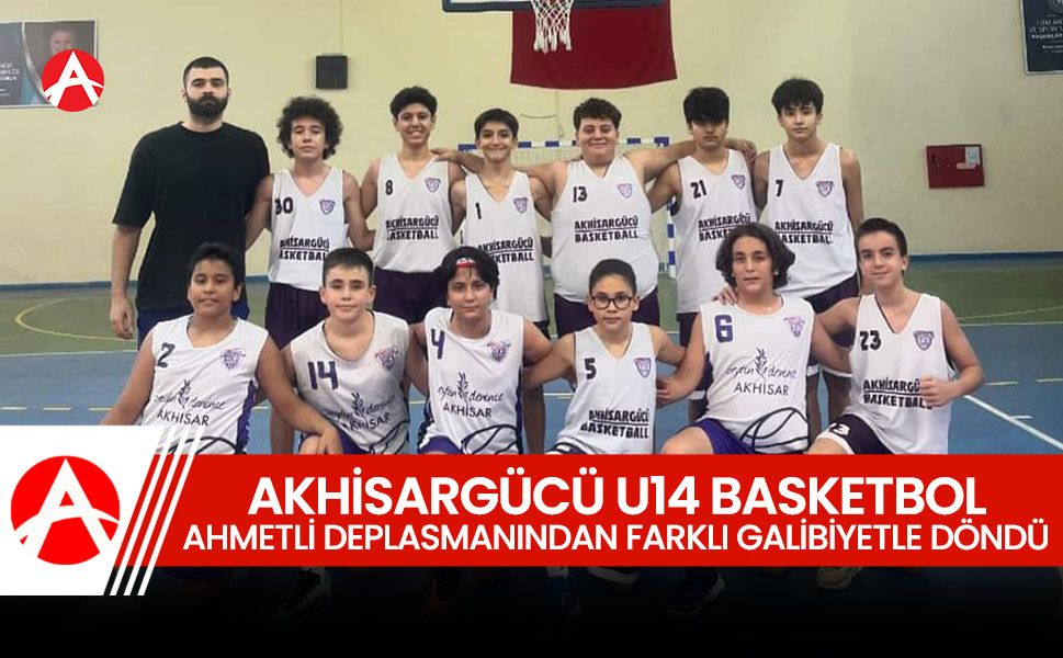 Akhisargücü U14 Basketbol Takımı Ahmetli Deplasmanından Farklı Galibiyetle Döndü: 40-81