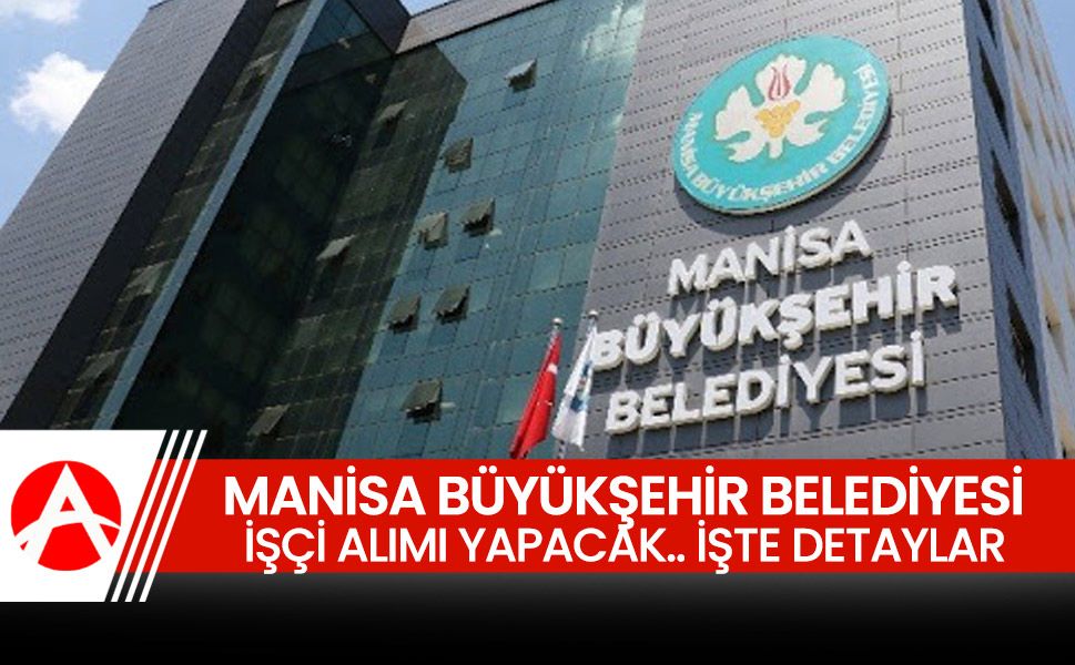 Manisa Büyükşehir Belediyesi, işçi alımı yapacak.. İşte detaylar!