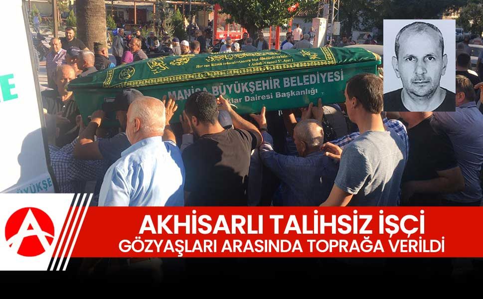 Akhisarlı Talihsiz İşçi Gözyaşlarıyla Son Yolculuğuna Uğurlandı