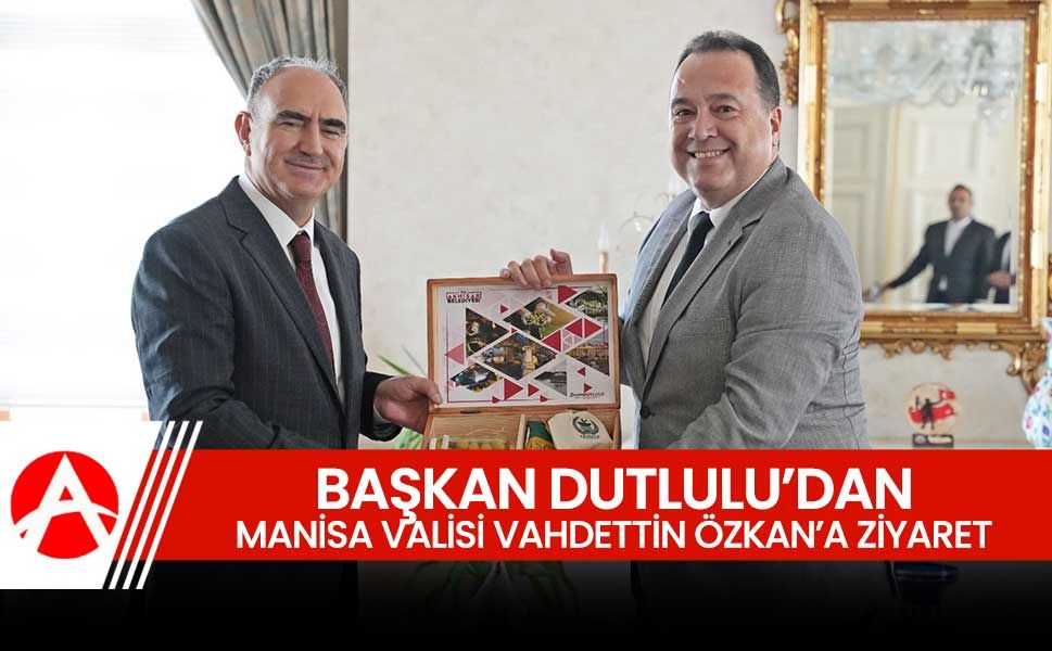 Başkan Besim Dutlulu'dan Manisa Valisi Vahdettin Özkan'a Ziyaret