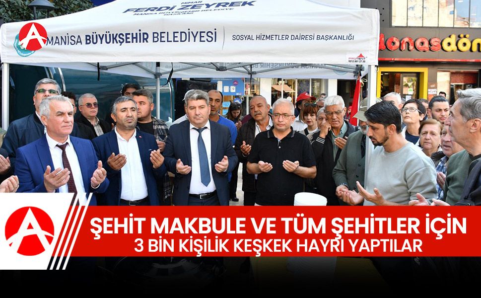 Manisa’da 3 Bin Kişilik Keşkek Hayrı: Şehit Makbule Hanım ve Tüm Şehitlere Anlamlı Anma